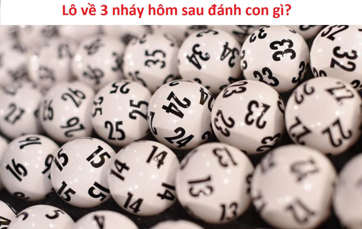 Lô về 3 nháy hôm sau đánh con gì? Lô về 3 nháy hôm sau đánh con gì?